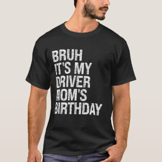 Camiseta Bruh É O Aniversário Da Minha Mãe Motorista Rainha