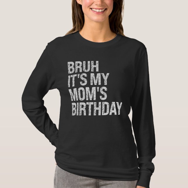 Camiseta Bruh É o Aniversário da Minha Mãe Rainha, Irmão. (Frente)