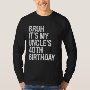 Camiseta Bruh, é o aniversário de 40 anos do meu tio King H