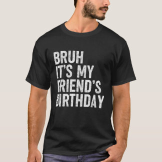 Camiseta Bruh, é o aniversário do meu amigo, Zarcasti.