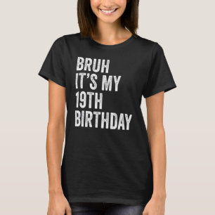 Camiseta Bruh É o meu 19º aniversário, 19 anos, dia B