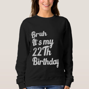 Camiseta Bruh, é o meu 22º Aniversário, engraçado Sarcasti