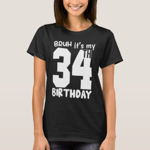 Camiseta Bruh, é o meu 34º Aniversário a Matar 34º Aniversá