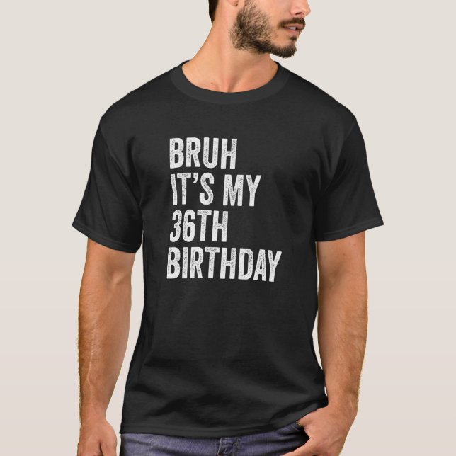 Camiseta Bruh É o meu 36º aniversário, 36 anos, dia B Pa (Frente)