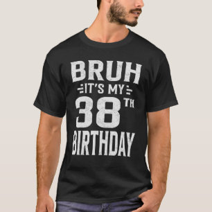 Camiseta Bruh É o meu 38º aniversário 38º aniversário