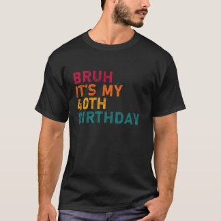 Camiseta Bruh é o meu 40º aniversário engraçado Homens Mulh