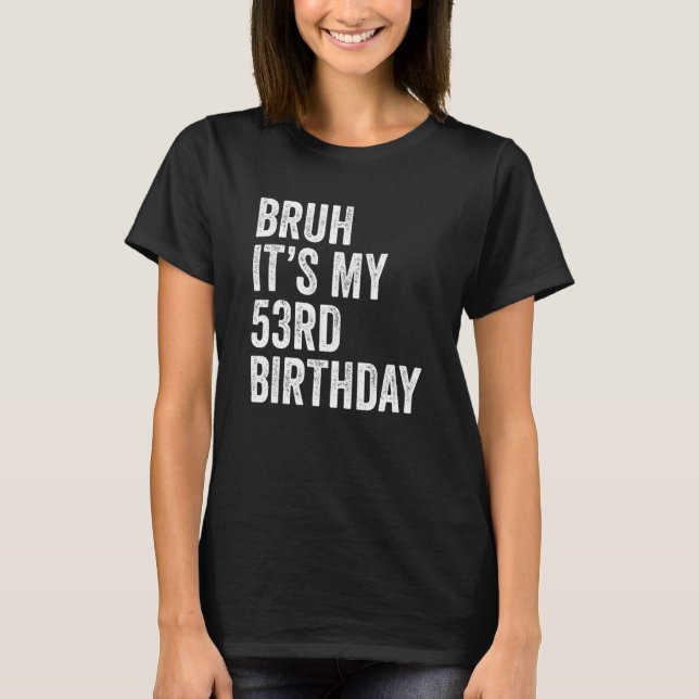 Camiseta Bruh É o meu 53º aniversário, 53 anos, 53 anos (Frente)