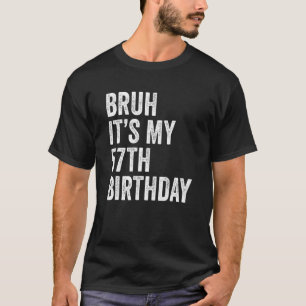 Camiseta Bruh É o meu 57.º aniversário, 57 anos, 50 séve