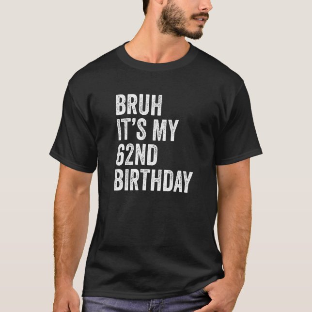 Camiseta Bruh É o meu 62º aniversário, 62 anos, sessenta e  (Frente)