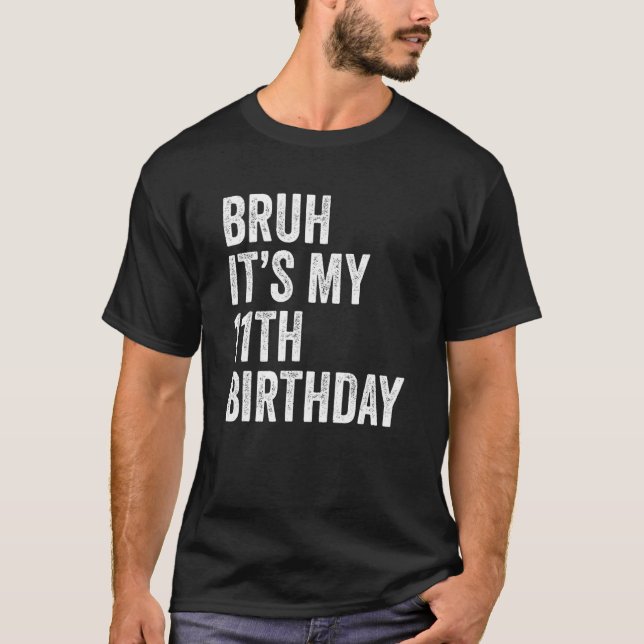 Camiseta Bruh É o meu aniversário de 11 11 anos (Frente)