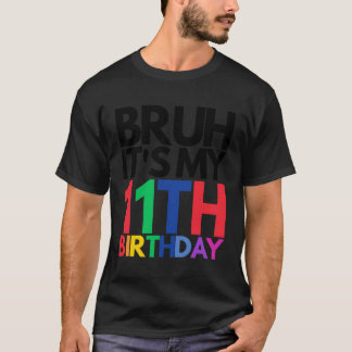 Camiseta Bruh É O Meu Aniversário De 11 11 Anos K