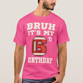 Camiseta Bruh, É O Meu Aniversário De 6 Anos De 6