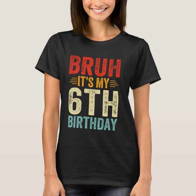 Camiseta Bruh É o meu aniversário de 6 de 6 anos (Frente)