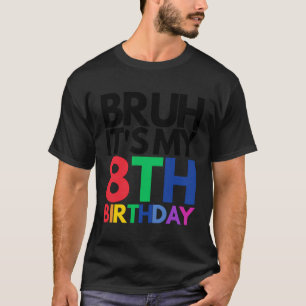 Camiseta Bruh É O Meu Aniversário De 8 Anos