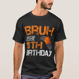 Camiseta Bruh, É O Meu Aniversário De Aniversário De 13 Ano
