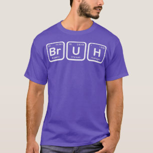 Camiseta Bruh Engraçado Ciência Bruh Elementos Periódicos d