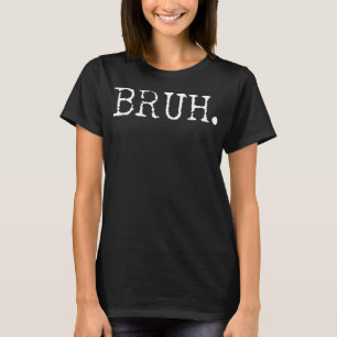 Camiseta Bruh Engraçado Dizendo Memória Mano Mãe Grita Garo