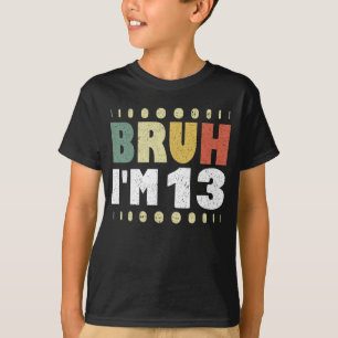Camiseta Bruh, eu tenho 13 13 engraçada Garota Festa de ani