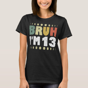 Camiseta Bruh, eu tenho 13 13 engraçada Garota Festa de ani