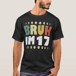 Camiseta Bruh, eu tenho 17 anos Garota 17ª Festa de anivers