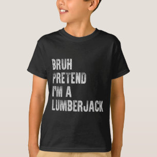 Camiseta Bruh Finja Ser Um Lenhador Engraçado Preguiçoso Ha
