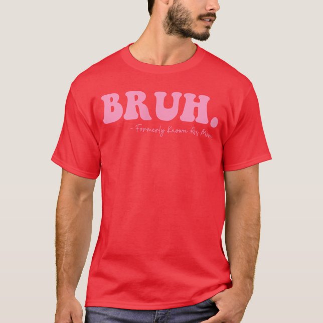 Camiseta Bruh Formalmente conhecido como mãe divertido dia  (Frente)