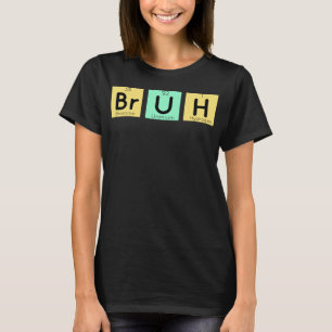 Camiseta Bruh Funny Chemistry Gift Meme Mesa Periódica