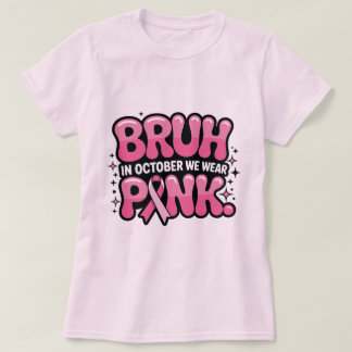 Camiseta Bruh, In October We Wear Pink