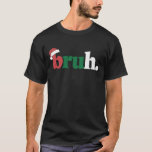 Camiseta Bruh Meme Engraçado Dizendo Irmão Saudando o Natal<br><div class="desc">Bruh Meme Engraçado Dizendo Irmão Saudando o Natal</div>