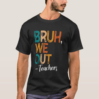 Camiseta Bruh Nós Estamos Fora Último Dia De Aula Dos Profe