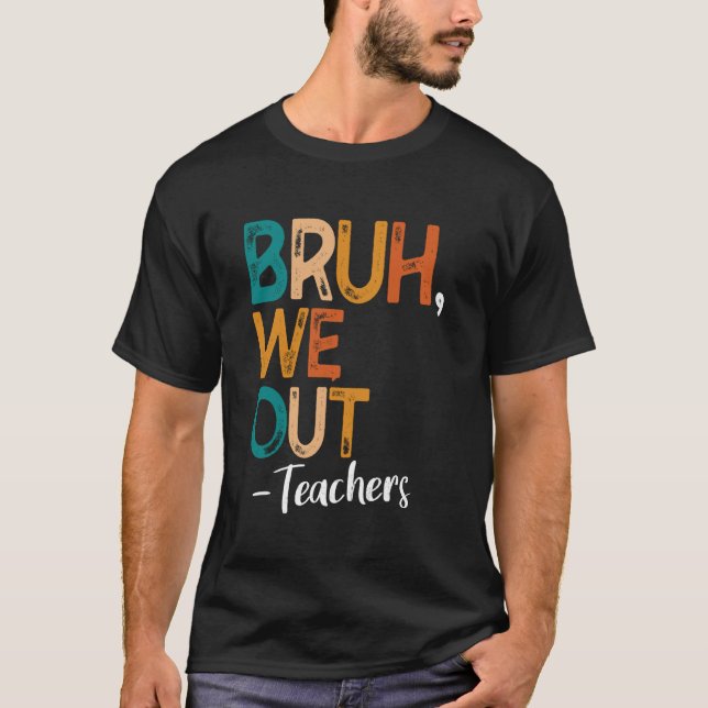 Camiseta Bruh Nós Estamos Fora Último Dia De Aula Dos Profe (Frente)
