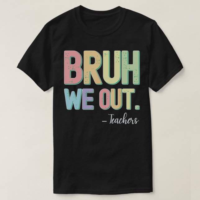 Camiseta Bruh Nós Saímos Professores Verão No Dia Passado D (Frente do Design)
