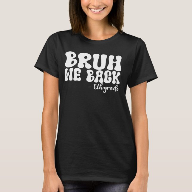 Camiseta Bruh, nós voltamos à 6 no 1º dia da faculdade (Frente)