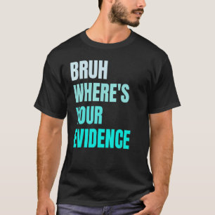 Camiseta Bruh Onde Está a Sua Evidência Engraçado Chá Inglê