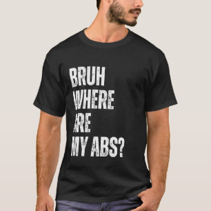 Camiseta Bruh Onde está meu Abs Engraçado Cara Humor Piada 