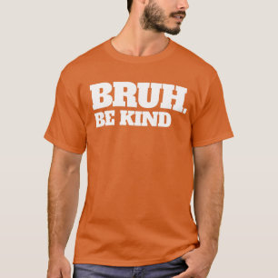 Camiseta Bruh Seja gentil Para De Assustar O Dia Da Unidade