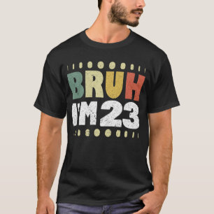 Camiseta Bruh, tenho 23 anos, 23 anos de idade, mulheres ve
