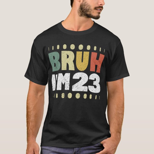 Camiseta Bruh, tenho 23 anos, 23 anos de idade, mulheres ve (Frente)