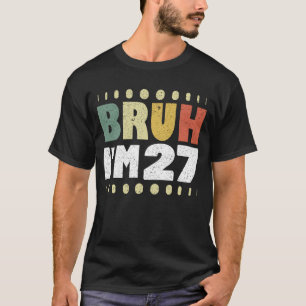 Camiseta Bruh, tenho 27 anos, Vintage, 27 anos, feliz anive