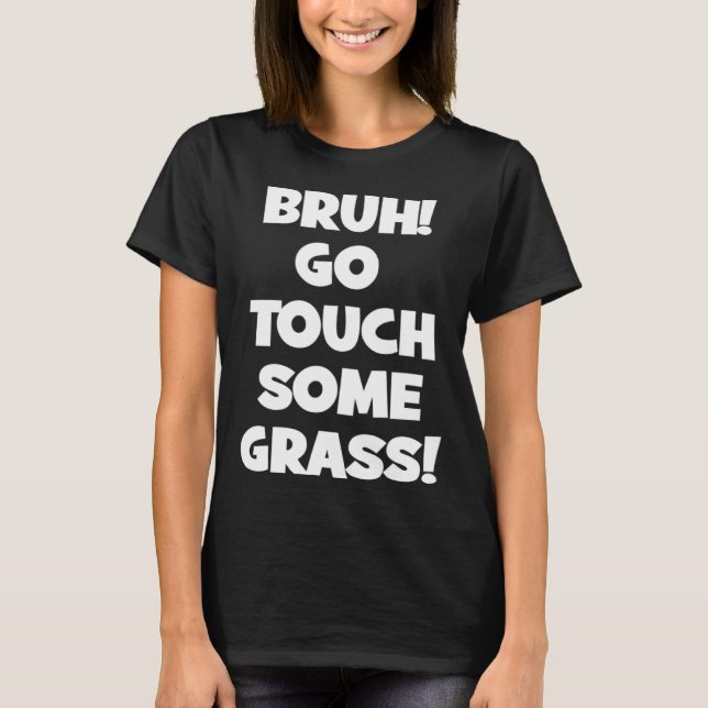 Camiseta Bruh, Vai Tocar Um Pouco De Grama Meme (Frente)