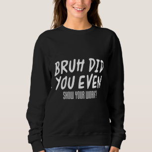 Camiseta Bruh Você Até Mostrou Seu Trabalho - Matemática Sa
