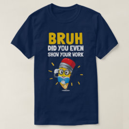 Camiseta Bruh Você Mostrou Seu Trabalho Engraçado de Matemá