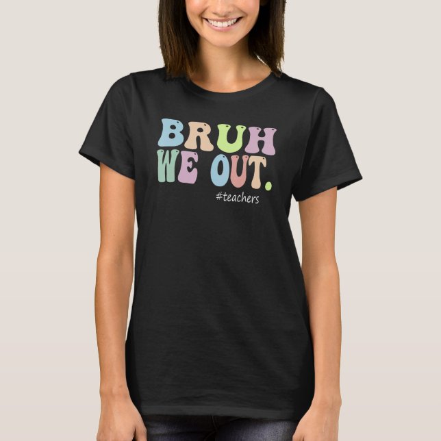 Camiseta Bruh We Out Teachers End Of Year Teacher Last Day  (Frente)