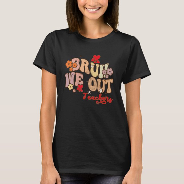 Camiseta Bruh We Out Teachers Groovy End Of School Year Tea (Frente)