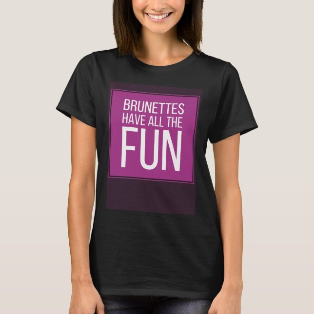 Camiseta BRUNETTES HAVE ALL THE FUN Mens Womens Kids (Frente)