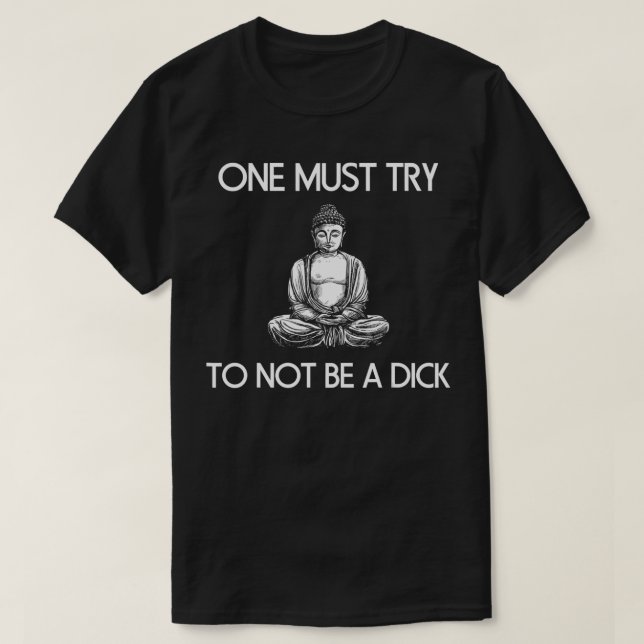Camiseta Buddha, Deve-Se Tentar Não Ser Uma Meditação Dick (Frente do Design)