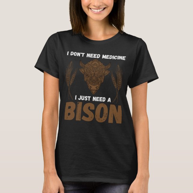 Camiseta Buffalo I don t need medicine I Just need a Bison  (Frente)