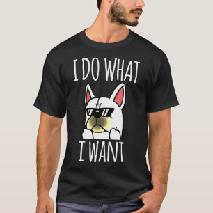 Camiseta Buldogue Francês Eu Faço O Que Eu Quero Cachorro