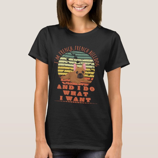 Camiseta Buldogue Francês Eu Faço O Que Quero (Frente)