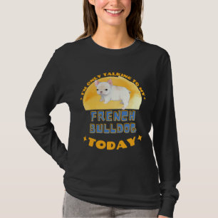 Camiseta Bulldog Francês Eu Só Estou Falando Com Meu Cachor